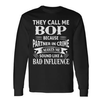 Bop Grandpa They Call Me Bop Because Partner In Crime Makes Me Sound Like A Bad Influence Long Sleeve T-Shirt - Seseable