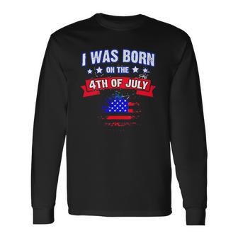 I Was Born On The 4Th Of July Long Sleeve T-Shirt T-Shirt