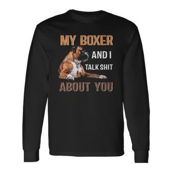 My Boxer Dog & I Talk Shit About You Tee Dog Lover Owner Long Sleeve T-Shirt - Thegiftio UK