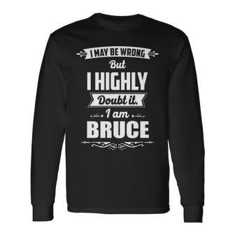 Bruce Name I May Be Wrong But I Highly Doubt It Im Bruce Long Sleeve T-Shirt - Seseable