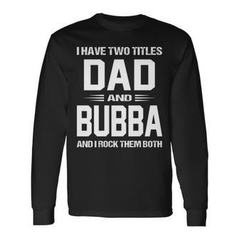 Bubba Grandpa I Have Two Titles Dad And Bubba Long Sleeve T-Shirt - Seseable