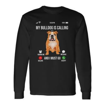 My Bulldog Is Calling And I Must Go Bulldog Lover Long Sleeve T-Shirt T-Shirt | Mazezy