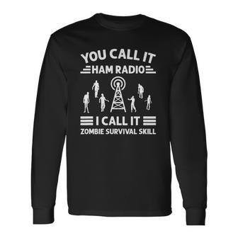 You Call It Ham Radio I Call It Zombie Survival Skill Long Sleeve T-Shirt T-Shirt | Mazezy UK