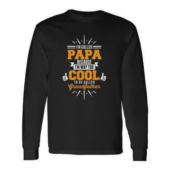 Im Called Papa Im Way Too Cool To0 Be Called Grandfather Long Sleeve T-Shirt T-Shirt | Mazezy