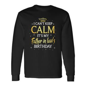 I Cant Keep Calm Its My Father In Law Birthday Bday Long Sleeve T-Shirt T-Shirt | Mazezy