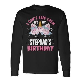 I Cant Keep Calm Its My Stepdad Birthday Bday Unicorn Long Sleeve T-Shirt - Seseable