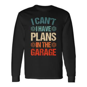 I Cant I Have Plans In The Garage Car Mechanic Dad Long Sleeve T-Shirt - Seseable