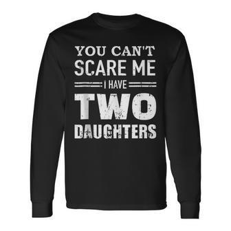 You Cant Scare Me I Have Two Daughters V2 Long Sleeve T-Shirt - Seseable