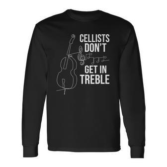 Cellists Dont Get In Treble Cello Player Classical Music Long Sleeve T-Shirt T-Shirt | Mazezy