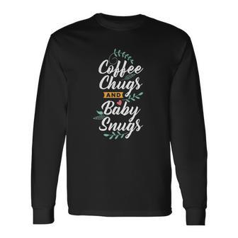 Coffee Chugs And Baby Snugs Babysitter Apparel Long Sleeve T-Shirt | Mazezy