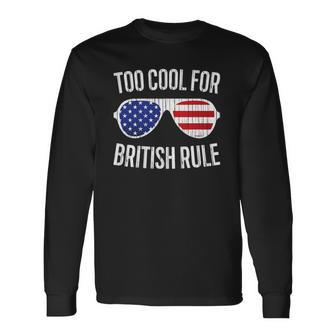 Too Cool For British Rule July 4Th Long Sleeve T-Shirt T-Shirt | Mazezy