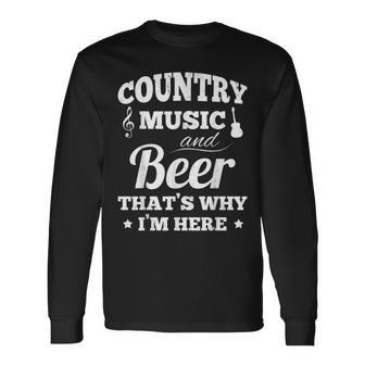 Country Music And Beer Thats Why Im Heres Alcohol Long Sleeve T-Shirt - Seseable