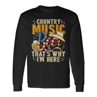 Country Music And Beer Thats Why Im Here Long Sleeve T-Shirt - Seseable