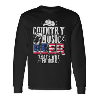 Country Music And Beer Thats Why Im Here Long Sleeve T-Shirt - Seseable