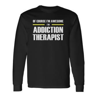 Of Course Im Awesome Addiction Therapist Long Sleeve T-Shirt T-Shirt | Mazezy