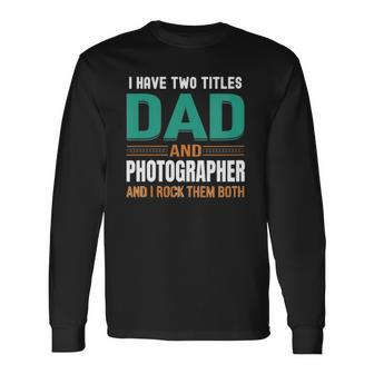 Cute s I Have Two Titles Dad And Photographer V Neck Long Sleeve T-Shirt T-Shirt | Mazezy