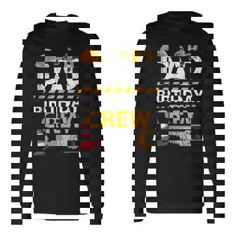 Dad Birthday Crew Construction Birthday Party Supplies Long Sleeve T-Shirt - Seseable