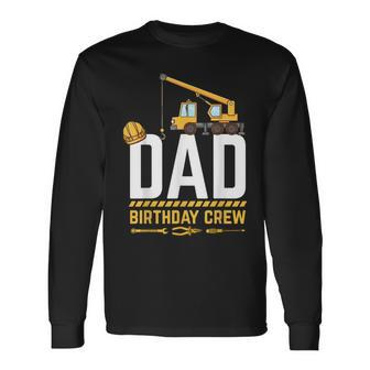 Dad Birthday Crew Construction Birthday V2 Long Sleeve T-Shirt - Seseable