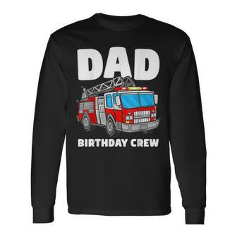 Dad Birthday Crew Fire Truck Firefighter Fireman Party Long Sleeve T-Shirt - Seseable