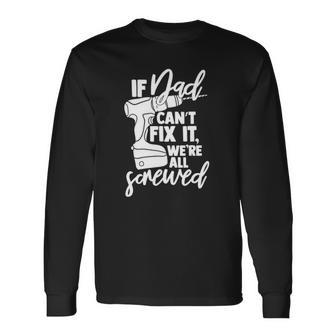 If Dad Cant Fix It Were All Screwed Father Long Sleeve T-Shirt T-Shirt | Mazezy