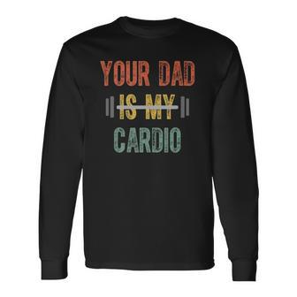 Your Dad Is My Cardio Father Day Long Sleeve T-Shirt T-Shirt | Mazezy