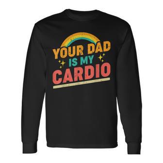 Your Dad Is My Cardio Vintage Rainbow Saying Sarcastic Long Sleeve T-Shirt T-Shirt | Mazezy