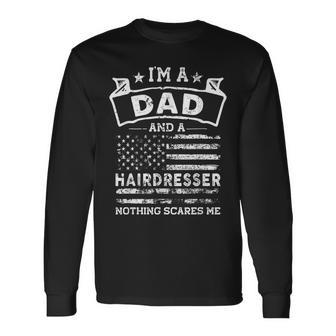 Im A Dad And Hairdresser Fathers Day & 4Th Of July Long Sleeve T-Shirt - Seseable