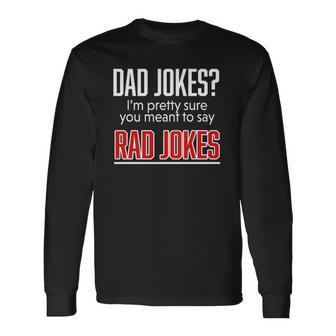 Dad Jokes Im Pretty Sure You Mean Rad Jokes Father s Long Sleeve T-Shirt T-Shirt | Mazezy