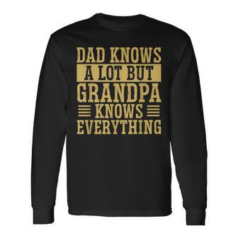 Dad Knows A Lot But Grandpa Knows Everything Grandfather Long Sleeve T-Shirt - Thegiftio UK