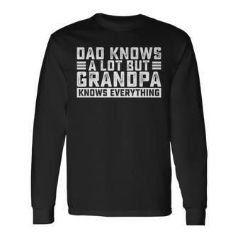 Dad Knows A Lot But Grandpa Knows Everything Great Dads Long Sleeve T-Shirt - Thegiftio UK
