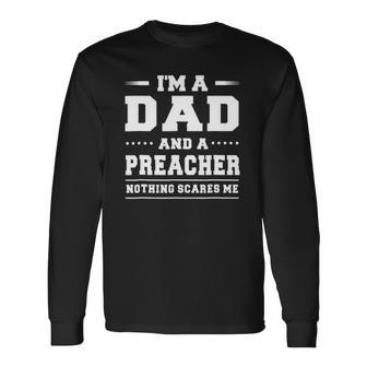 Im A Dad And A Preacher Nothing Scares Me Long Sleeve T-Shirt T-Shirt | Mazezy