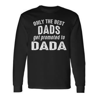 Dada Grandpa Only The Best Dads Get Promoted To Dada Long Sleeve T-Shirt - Seseable