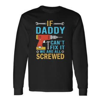 If Daddy Cant Fix It Were All Screwed Fathers Day Long Sleeve T-Shirt T-Shirt | Mazezy