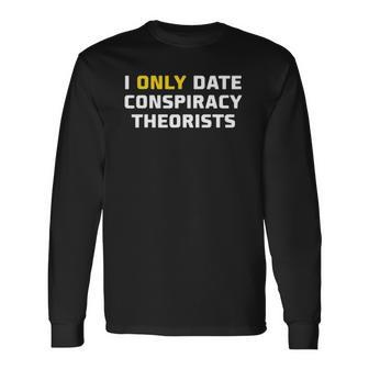 I Only Date Conspiracy Theorists Sarcastic Humor Long Sleeve T-Shirt T-Shirt | Mazezy