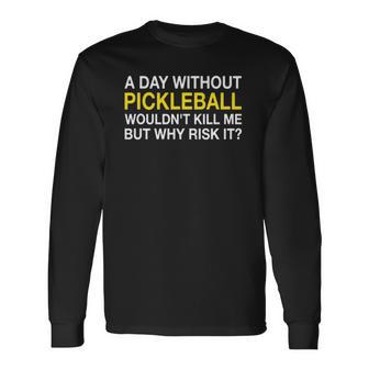 A Day Without Pickleball Wouldnt Kill Me But Why Risk It Long Sleeve T-Shirt T-Shirt | Mazezy