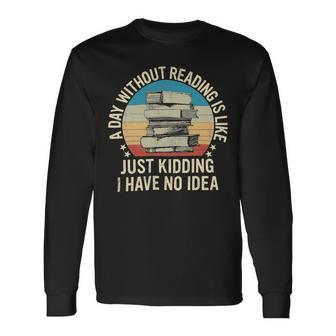 A Day Without Reading Is Like Book Lover Book Nerd Librarian 10Xa1 Long Sleeve T-Shirt - Monsterry