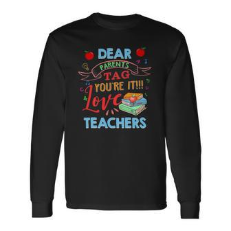 Dear Parents Tag Youre It Love Teacher Last Day School Long Sleeve T-Shirt T-Shirt | Mazezy