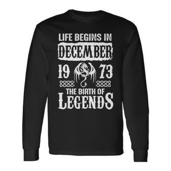 December 1973 Birthday Life Begins In December 1973 Long Sleeve T-Shirt - Seseable