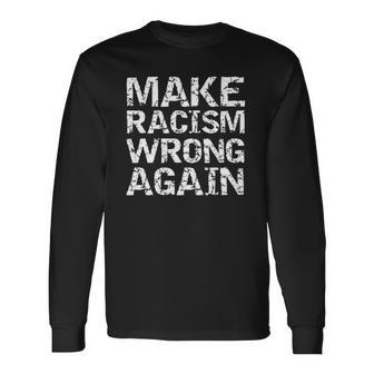 Distressed Equality Quote For Make Racism Wrong Again Long Sleeve T-Shirt T-Shirt | Mazezy