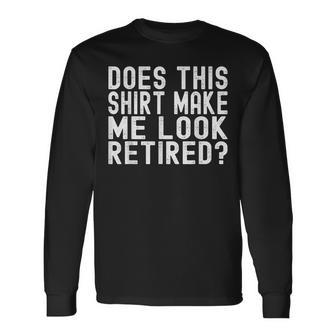 Does This Make Me Look Retired Retirement Long Sleeve T-Shirt - Thegiftio UK