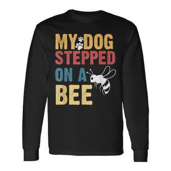My Dog Stepped On A Bee V2 Long Sleeve T-Shirt T-Shirt | Mazezy