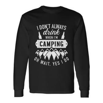 I Dont Always Drink When Im Camping Oh Wait Yes I Do Long Sleeve T-Shirt - Monsterry DE