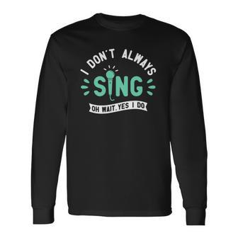 I Dont Always Sing Karaoke Party Musician Singer Long Sleeve T-Shirt T-Shirt | Mazezy