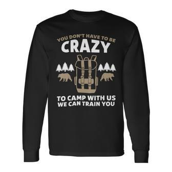You Dont Have To Be Crazy To Camp With Us Camping Camper Shirt Long Sleeve T-Shirt - Monsterry