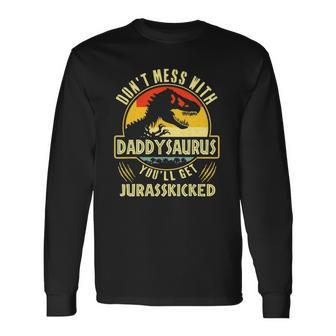 Dont Mess With Daddysaurus Youll Get Jurasskicked Long Sleeve T-Shirt T-Shirt | Mazezy
