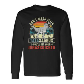 Dont Mess With Tatasaurus Youll Get Jurasskicked Tata Polish Dad Long Sleeve T-Shirt T-Shirt | Mazezy
