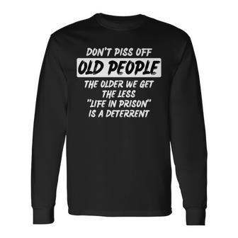 Dont Piss Off Old People Sweater Older We Get Life In Prison Long Sleeve T-Shirt