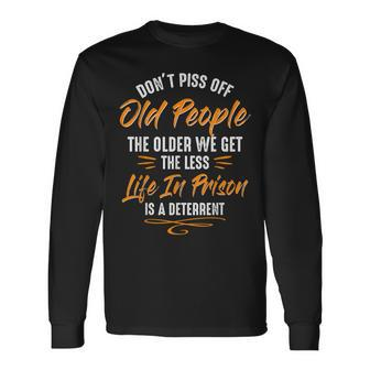 Dont Piss Of Old People The Older We Get The Less Long Sleeve T-Shirt - Thegiftio