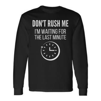 Dont Rush Me Im Waiting For The Last Minute Procrastinate Long Sleeve T-Shirt - Seseable