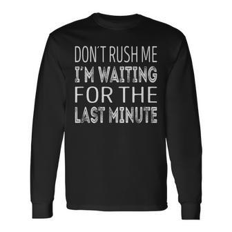 Dont Rush Me Im Waiting For The Last Minute V2 Long Sleeve T-Shirt - Seseable